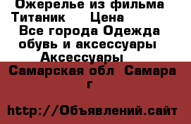 Ожерелье из фильма “Титаник“. › Цена ­ 1 250 - Все города Одежда, обувь и аксессуары » Аксессуары   . Самарская обл.,Самара г.